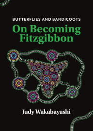 Free downloaded computer books Butterflies and Bandicoots: On Becoming Fitzgibbon DJVU CHM ePub by Judy Wakabayashi 9781764173506 in English
