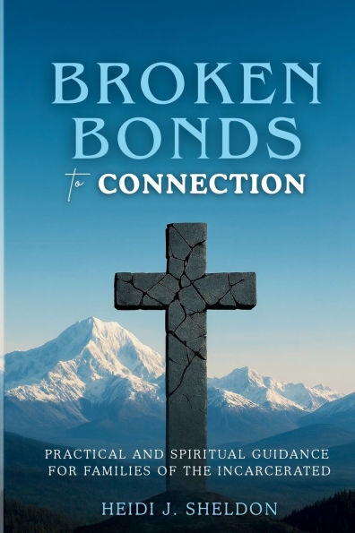 Broken Bonds to Connection: Practical and Spiritual Guidance for Families of the Incarcerated