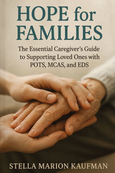 Hope for Families: The Essential Caregiver's Guide to Supporting Loved Ones with POTS, MCAS, and EDS