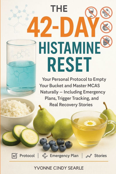 The 42-Day Histamine Reset: Your Personal Protocol to Empty Bucket and Master MCAS Naturally - Including Emergency Plans, Trigger Tracking, Real Recovery Stories