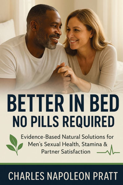 Better in Bed, No Pills Required: Evidence-Based Natural Solutions for Men's Sexual Health, Stamina & Partner Satisfaction