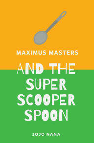 Title: Maximus Masters and the Super Scooper Spoon, Author: Jojo Nana