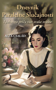 Title: Dnevnik Paralelne Slucajnosti: Ljubavna priča van svake maste, Author: Alex Csalïd
