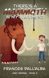 Title: There's A Mammoth In My Basement, Author: Frances Dall'alba
