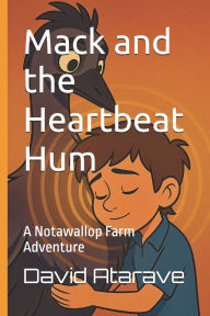Title: Mack and the Heartbeat Hum: A Notawallop Farm Adventure, Author: David Atarave Collins