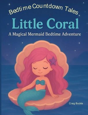 Bedtime Countdown Tales - Little Coral: A Calming Undersea Adventure to Help Ones Wind Down
