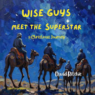 Title: Wise Guys meet the Superstar: a Christmas journey, Author: David Ritchie