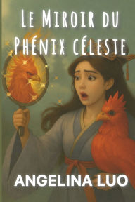 Title: Le Miroir Du Phï¿½nix Cï¿½leste, Author: Angelina Luo