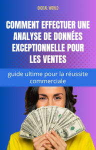 Title: Comment effectuer une analyse de données exceptionnelle pour les ventes - guide ultime pour la réussite commerciale, Author: Digital World