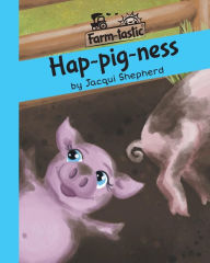 Title: Hap-pig-ness: Fun with words, valuable lessons, Author: Jacqui Shepherd