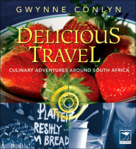 Title: Delicious Travel: Culinary Adventures Around South Africa, Author: Gwynne Conlyn