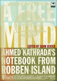 Title: A Free Mind: Ahmed Kathrada's Notebook from Robben Island, Author: Sahm Venter