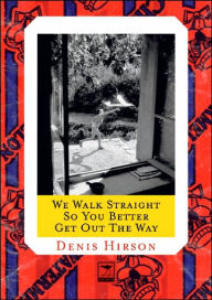 Title: We Walk Straight So You Better Get Out the Way, Author: Denis Hirson