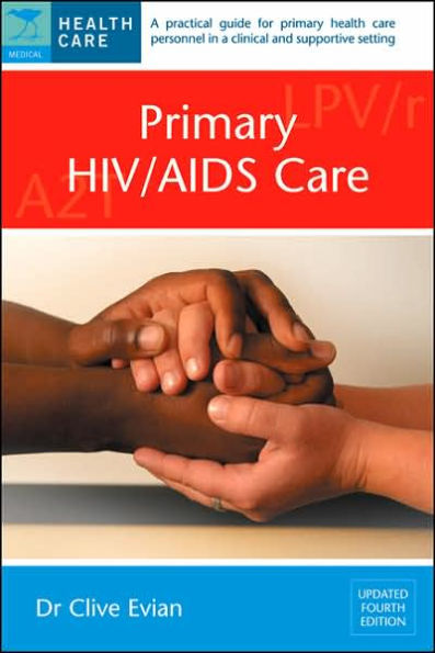 Primary HIV/AIDS Care: A Practical Guide for Primary Care Personnel in a Clinical and Supportive Setting