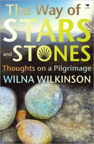 Title: The Way of Stars and Stones: Thoughts on a Pilgrimage, Author: Wilna Wilkinson