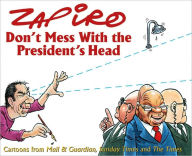 Title: Don't Mess with the President's Head: Cartoons from Mail & Guardian, Sunday Times and The Times, Author: Zapiro