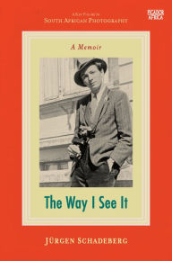 Title: The Way I See It: A Memoir, Author: J?rgen Schadeberg