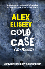 Title: Cold Case Confession: Unravelling the Betty Ketani Murder, Author: Alex Eliseev