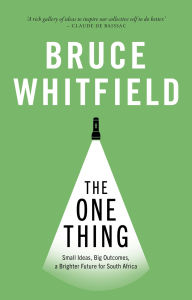 Title: The One Thing: Small Ideas, Big Outcomes, A Brighter Future for South Africa, Author: Bruce Whitfield