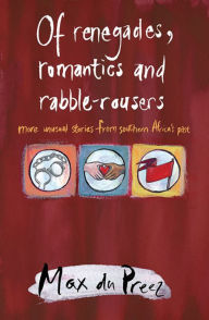 Title: Of Renegades, Romantics and Rabble-Rousers: More Untold Stories from Southern Africa's Past, Author: Max du Preez