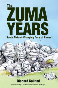 Title: The Zuma Years: South Africa's Changing Face of Power, Author: Richard Calland