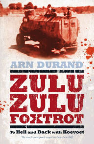 Title: Zulu Zulu Foxtrot: To Hell and Back with Koevoet, Author: Arn Durand