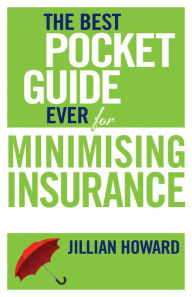 Title: The Best Pocket Guide Ever for Minimising Insurance, Author: Jillian Howard