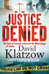 Title: Justice Denied: The Role of Forensic Science in the Miscarriage of Justice, Author: David Klatzow