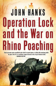 Title: Operation Lock and the War on Rhino Poaching, Author: John Hanks
