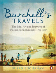 Title: Burchell's Travels: The Life, Art and Journeys of William John Burchell 1781-1863, Author: Susan Buchanan