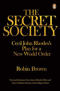 Title: The Secret Society: Cecil John Rhodes's Plans for a New World Order, Author: Robin Brown