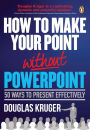How to make your point without PowerPoint: 50 ways to present effectively