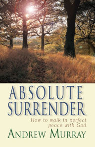 Title: Absolute Surrender (eBook): How to walk in perfect peace with God, Author: Andrew Murray