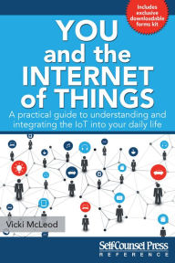 Title: You and the Internet of Things: A Practical Guide to Understanding and Integrating the IoT into Your Daily Life, Author: Vicki McLeod