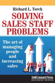 Title: Solving Sales Staff Problems: The Art of Managing People and Increasing Sales, Author: Richard L. Torch