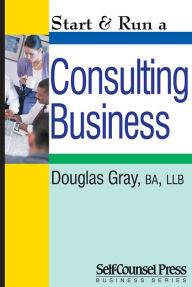 Title: Start & Run a Consulting Business, Author: Douglas Gray