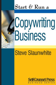 Title: Start & Run a Copywriting Business, Author: Steve Slaunwhite