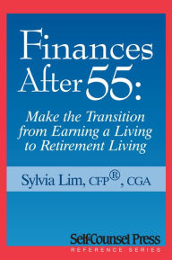 Title: Finances After 55: Transition from Earning a Living to Retirement Living, Author: Sylvia Lim