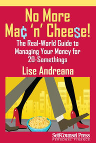 Title: No More Mac 'n Cheese!: The Real-World Guide to Managing Your Money for 20-Somethings, Author: Lise Andreana