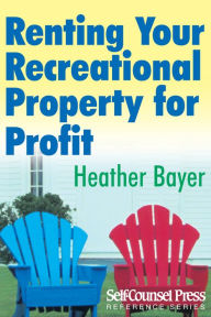 Title: Renting Your Recreational Property for Profit, Author: Heather Bayer