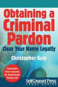 Title: Obtaining A Criminal Pardon: Clear Your Name Legally, Author: Christopher Guly