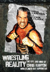 Title: Wrestling Reality: The Life and Mind of Chris Kanyon, Wrestling's Gay Superstar, Author: Ryan Clark