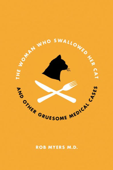 The Woman Who Swallowed Her Cat: And Other Gruesome Medical Tales