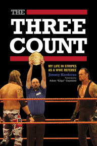 Title: The Three Count: My Life in Stripes as a WWE Referee, Author: Jimmy Korderas
