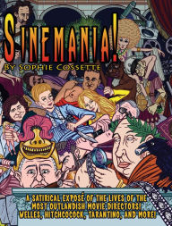 Title: Sinemania!: A Satirical Exposé of the Lives of the Most Outlandish Movie Directors: Welles, Hitchcock, Tarantino, and More!, Author: Sophie Cossette