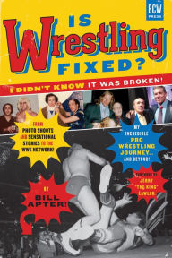 Title: Is Wrestling Fixed? I Didn't Know It Was Broken: From Photo Shoots and Sensational Stories to the WWE Network, Bill Apter's Incredible Pro Wrestling Journey, Author: Bill Apter