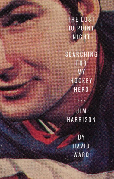 The Lost 10 Point Night: Searching for My Hockey Hero . Jim Harrison