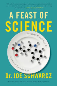 Title: A Feast of Science: Intriguing Morsels from the Science of Everyday Life, Author: Dr Joe Schwarcz