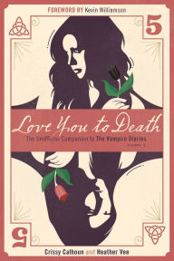 Title: Love You to Death -- Season 5: The Unofficial Companion to The Vampire Diaries, Author: Crissy Calhoun