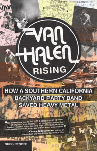 Title: Van Halen Rising: How a Southern California Backyard Party Band Saved Heavy Metal, Author: Greg Renoff